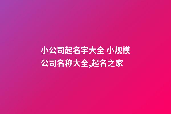 小公司起名字大全 小规模公司名称大全,起名之家-第1张-公司起名-玄机派